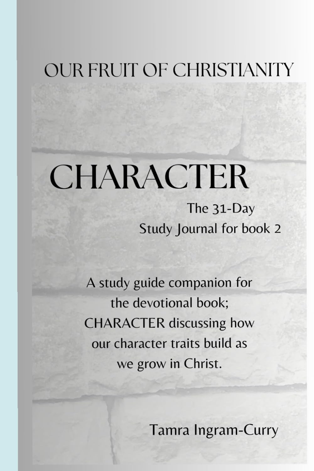 Our Fruit of Christianity: CHARACTER: Character: A 31-Day Study Guide Companion