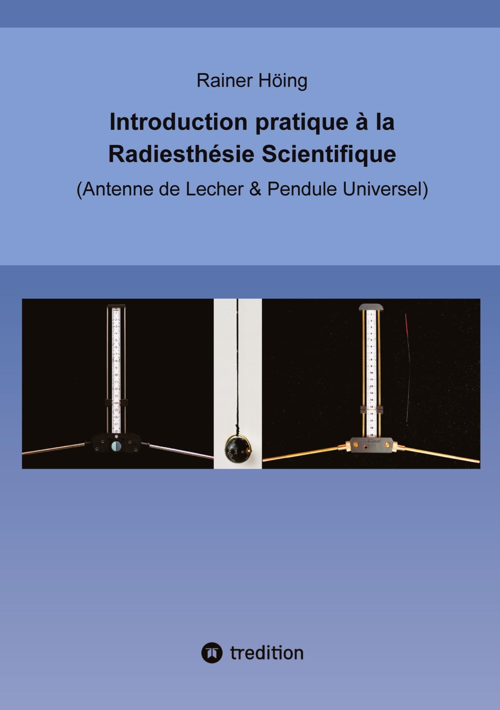 Introduction pratique à la Radiesthésie Scientifique: Antenne de Lecher & Pendule Universel