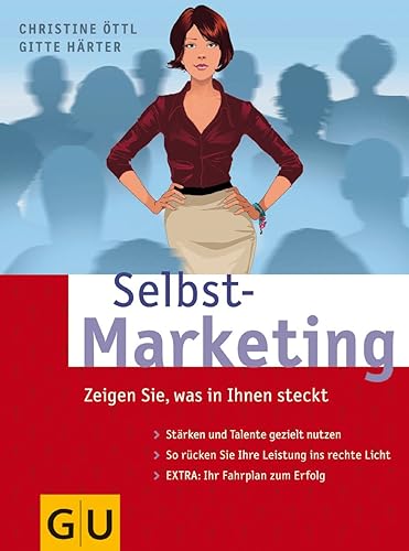 Selbst-Marketing: Zeigen Sie, was in Ihnen steckt. Stärken und Talente gezielt nutzen. So rücken Sie Ihre Leistung ins rechte Licht. Extra: Ihr Fahrplan zum Erfolg