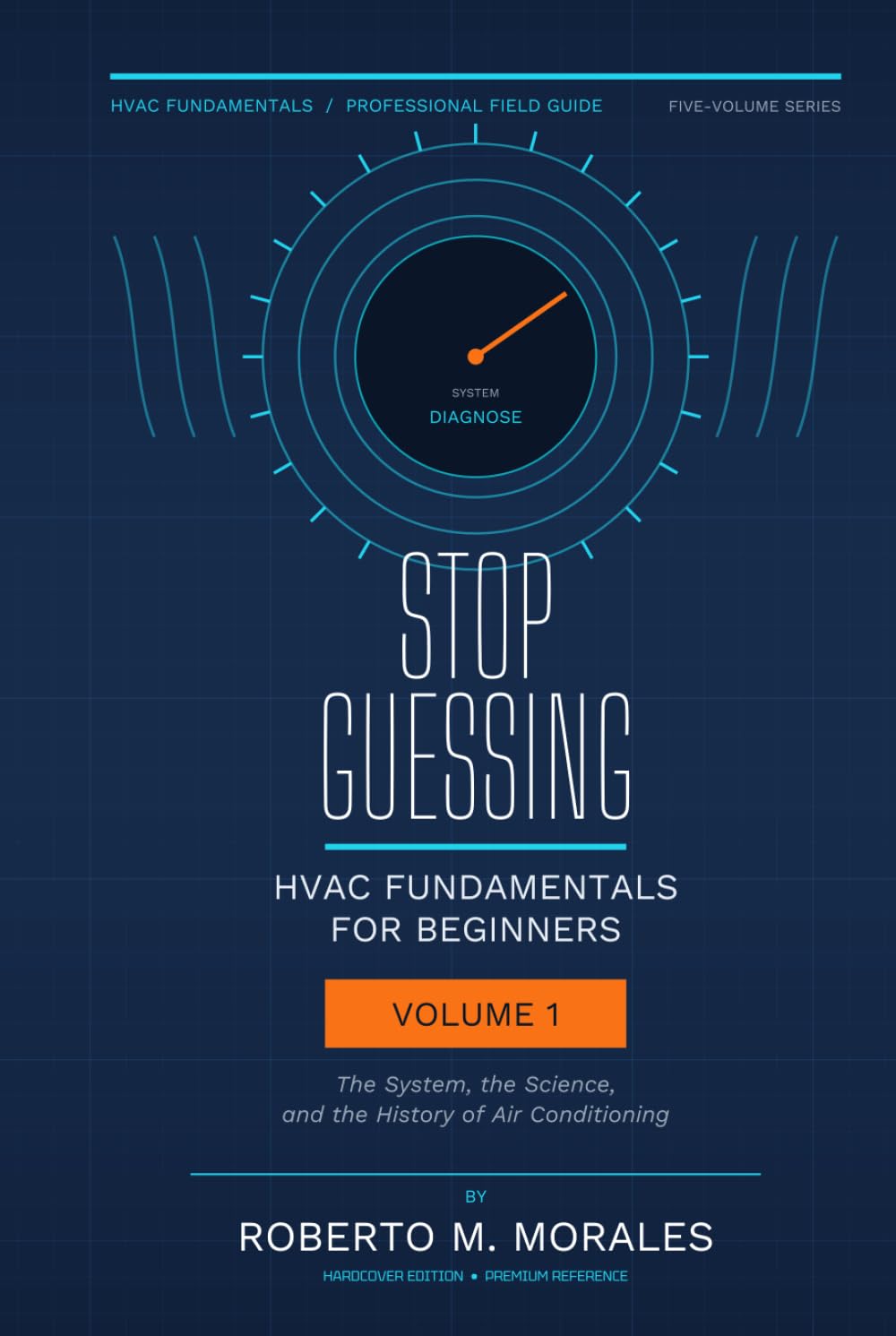Stop Guessing: HVAC Fundamentals for Beginners: Volume I: The System, the Science, and the History of Air Conditioning (Practical HVAC Field Guides for Technicians)