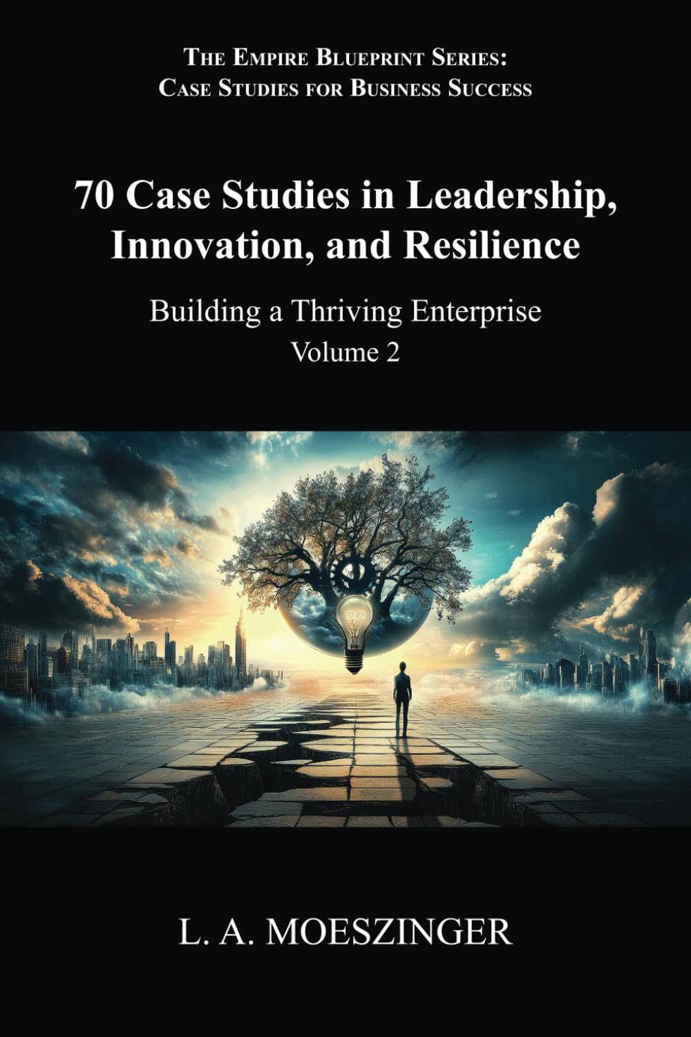 70 Case Studies in Leadership, Innovation, and Resilience: Building a Thriving Enterprise (The Empire Blueprint Series: Case Studies for Business Success)
