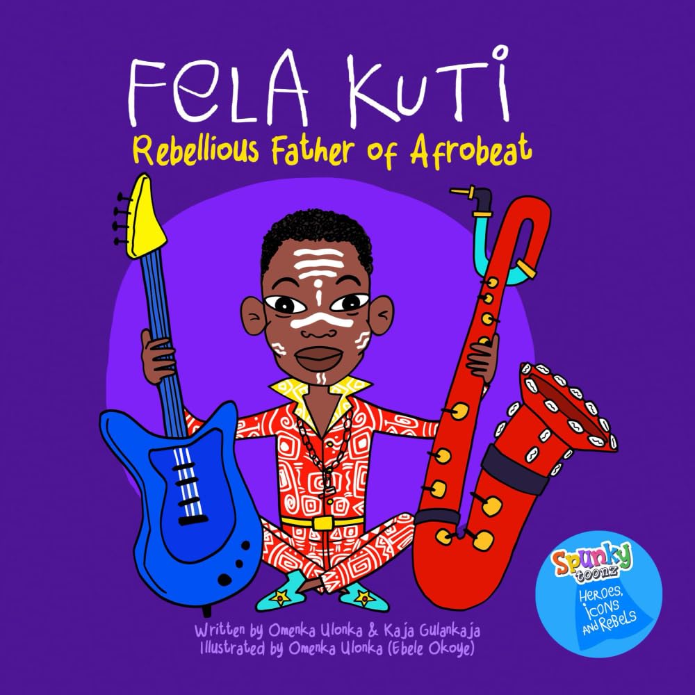 Fela Kuti: Rebellious Father of Afrobeat (Spunky Toonz Heroes, Icons and Rebels)