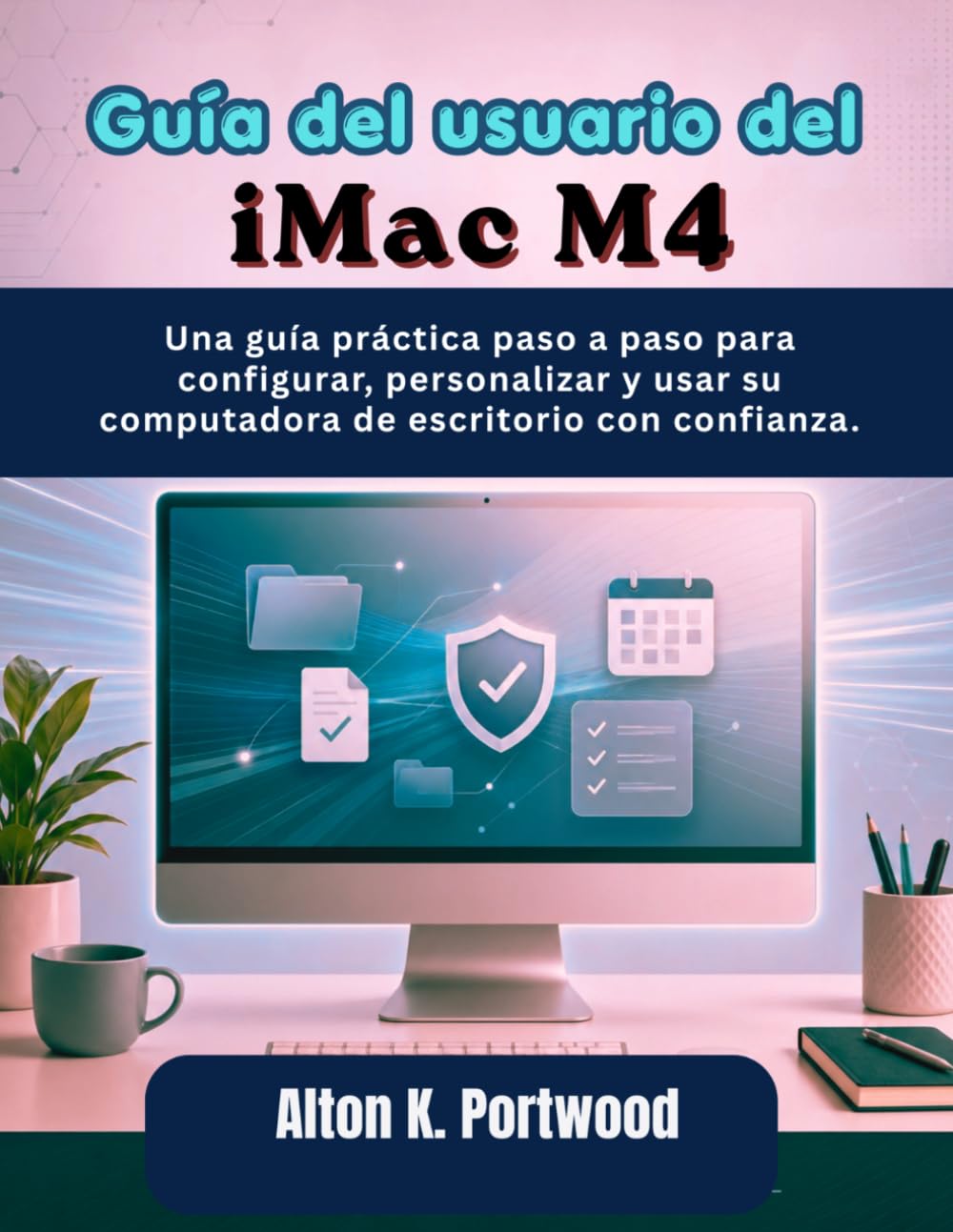 Guía del usuario del iMac M4: Una guía práctica paso a paso para configurar, personalizar y usar su computadora de escritorio con confianza.