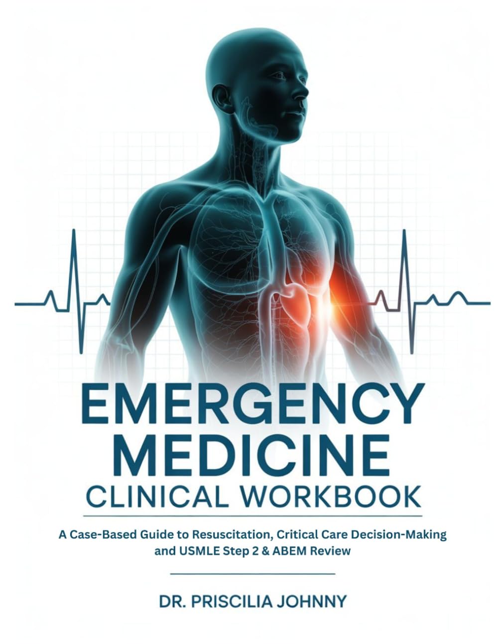 Emergency Medicine Clinical Workbook: A Case-Based Guide to Resuscitation, Critical Care Decision-Making and USMLE Step 2 & ABEM Review
