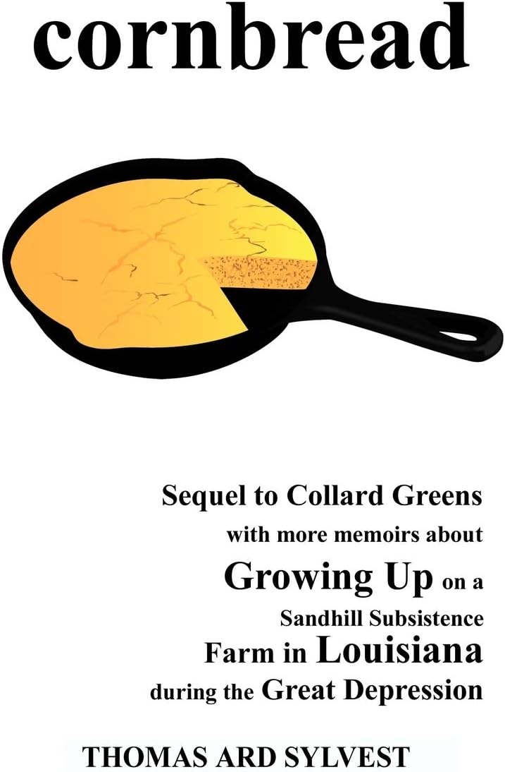 Cornbread: Sequel to Collard Greens with More Memoirs about Growing Up on a Sandhill Subsistence Farm in Louisiana During the GRE