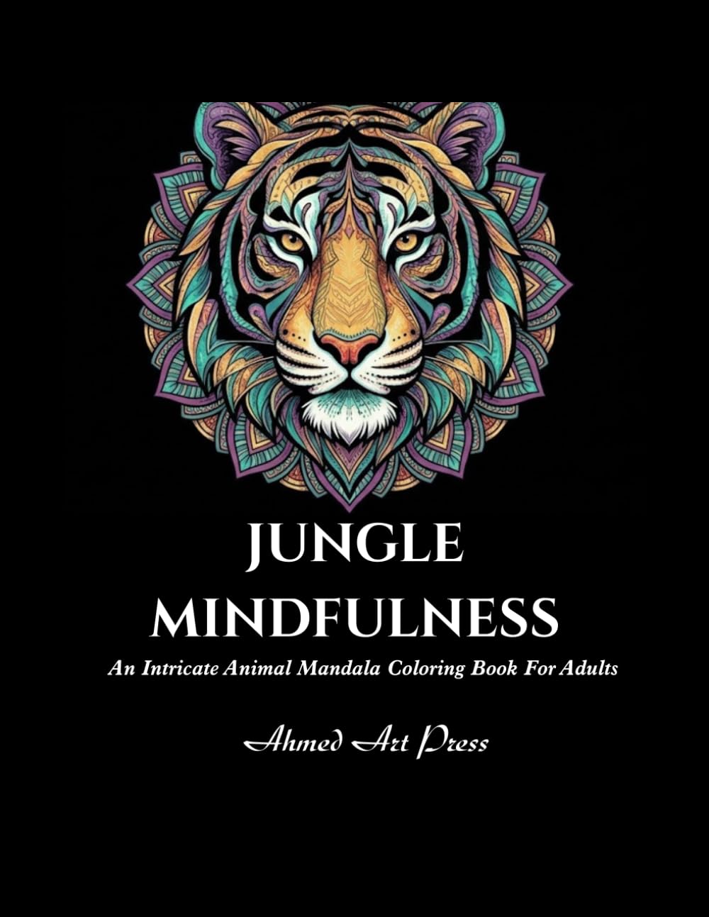 JUNGLE MINDFULNESS: An Intricate Animal Mandala Coloring Book For Adults