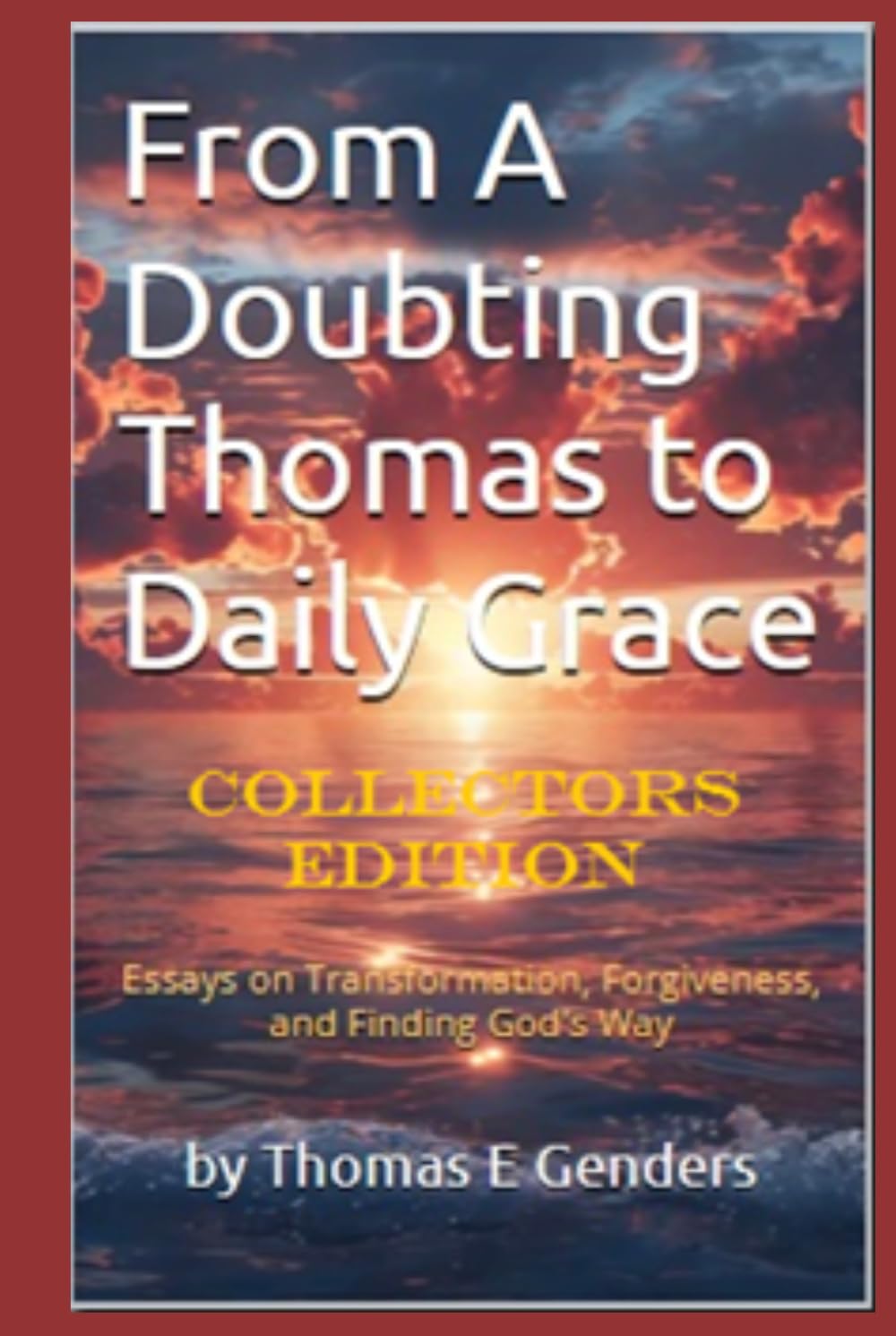 From A Doubting Thomas to Daily Grace: Essays on Transformation, Forgiveness, and Finding God's Way (Inspirational stories by Thomas Genders)