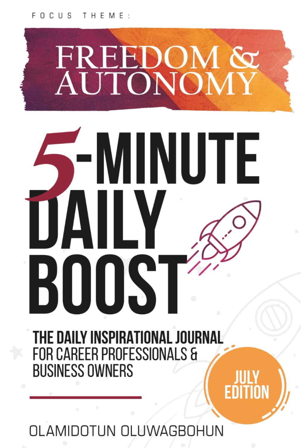 5-Minute Daily Boost - July Edition (Hardcover): The Daily Inspirational Journal for Career Professionals & Business Owners Focus Theme: Freedom & Autonomy