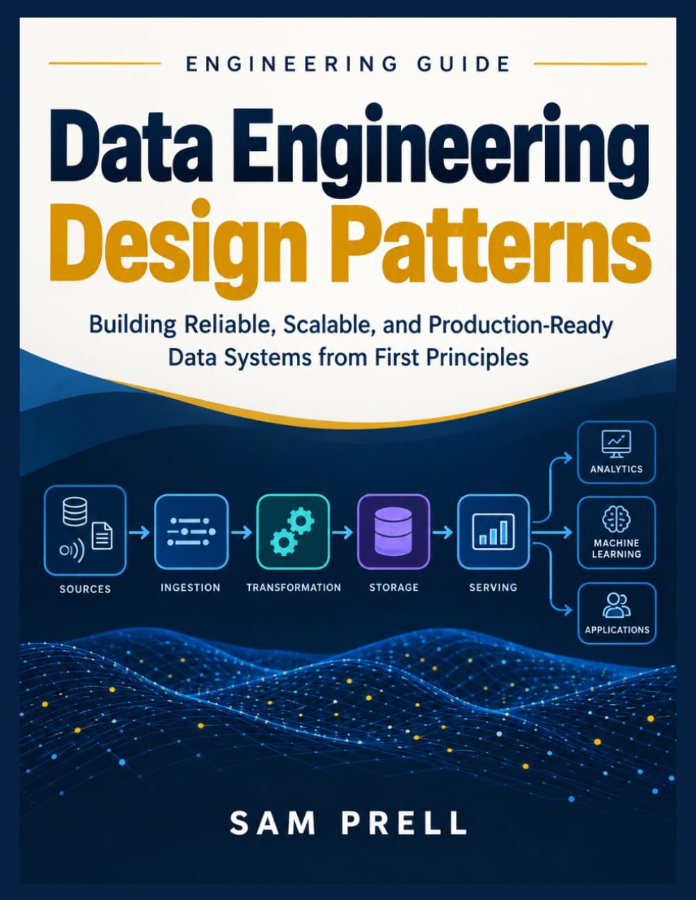 Data Engineering Design Patterns: Building Reliable, Scalable, and Production-Ready Data Systems from First Principles