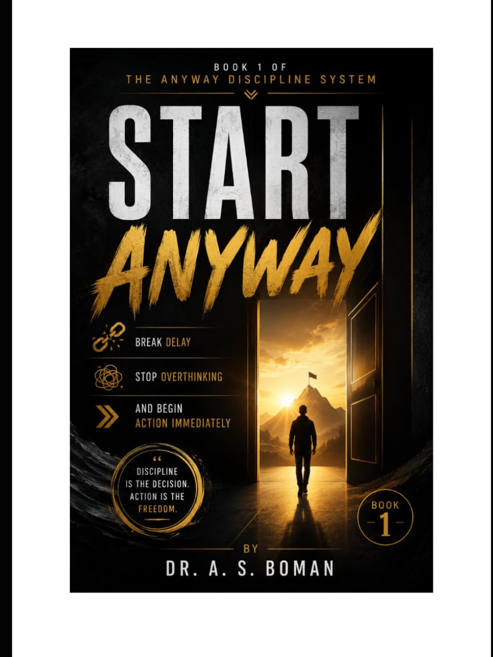 Start Anyway: Break Delay, Stop Overthinking, and Begin Action Immediately (The Anyway Discipline System)