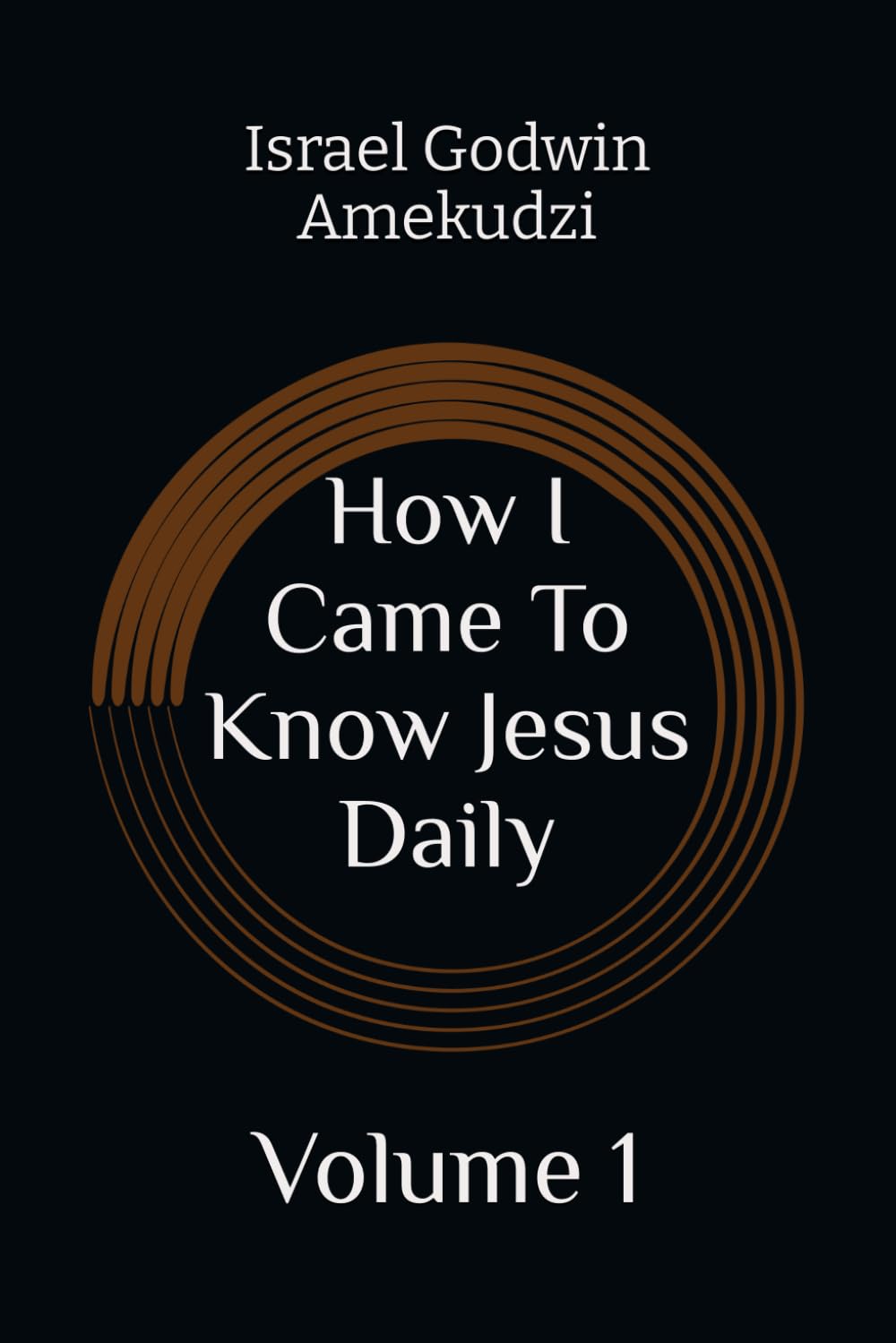 How I Came To Know Jesus Daily: Volume 1