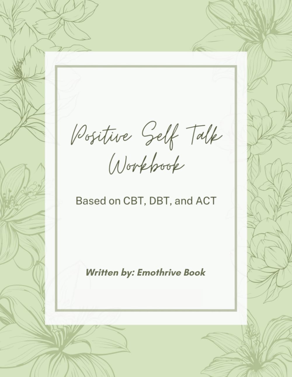 POSITIVE SELF TALK WORKBOOK: BASED ON CBT, DBT, AND ACT