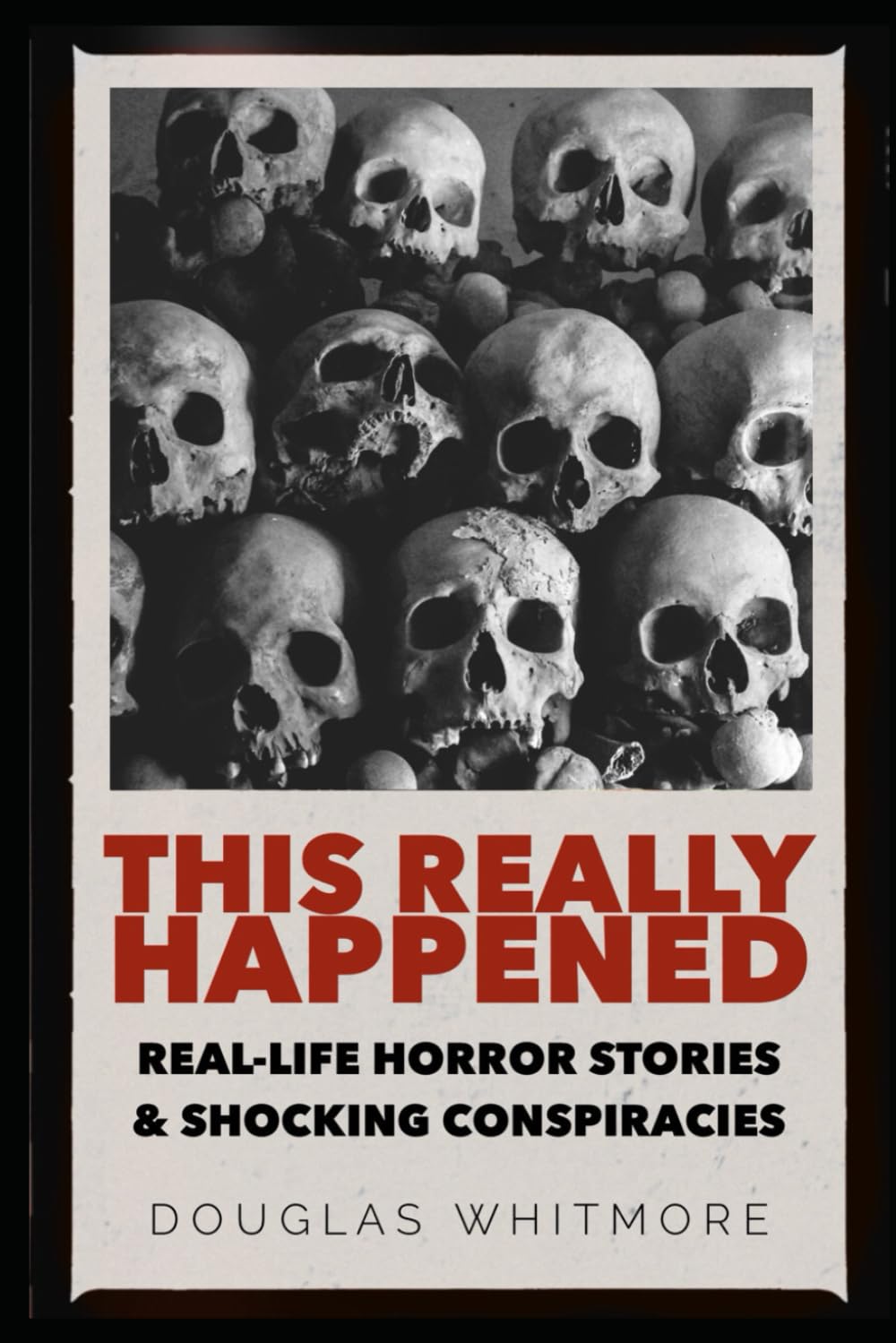 THIS REALLY HAPPENED: Real Horror Stories and Shocking Conspiracies that Will Shock You to Your Core