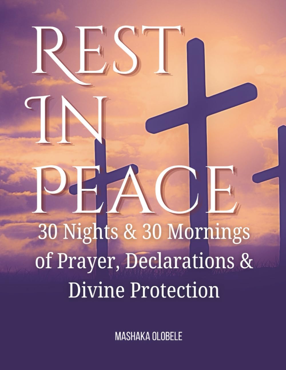 Rest In Peace: 30 Nights & 30 Mornings of Prayers, Declarations & Divine Protections
