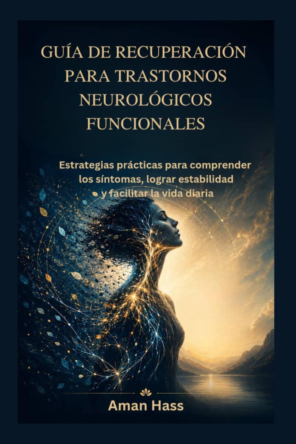GUÍA DE RECUPERACIÓN PARA TRASTORNOS NEUROLÓGICOS FUNCIONALES: Estrategias prácticas para comprender los síntomas, lograr estabilidad y facilitar la vida diaria