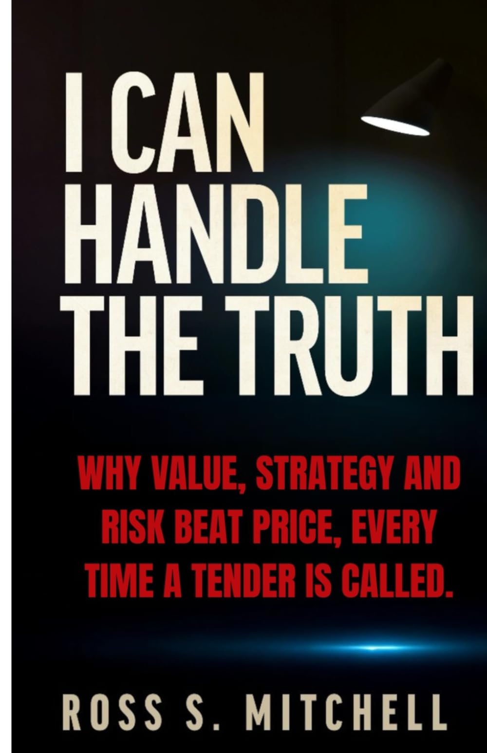 I CAN HANDLE THE TRUTH: Why Value, Strategy & Risk Beat Price, Every Time a Tender is Called