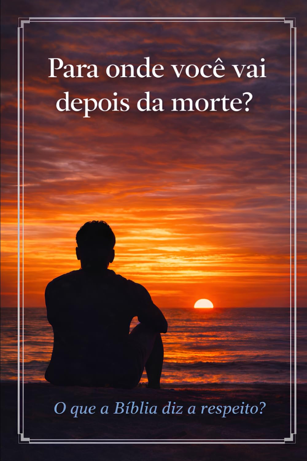 Para onde você vai depois da morte?: O que a Bíblia diz a respeito?