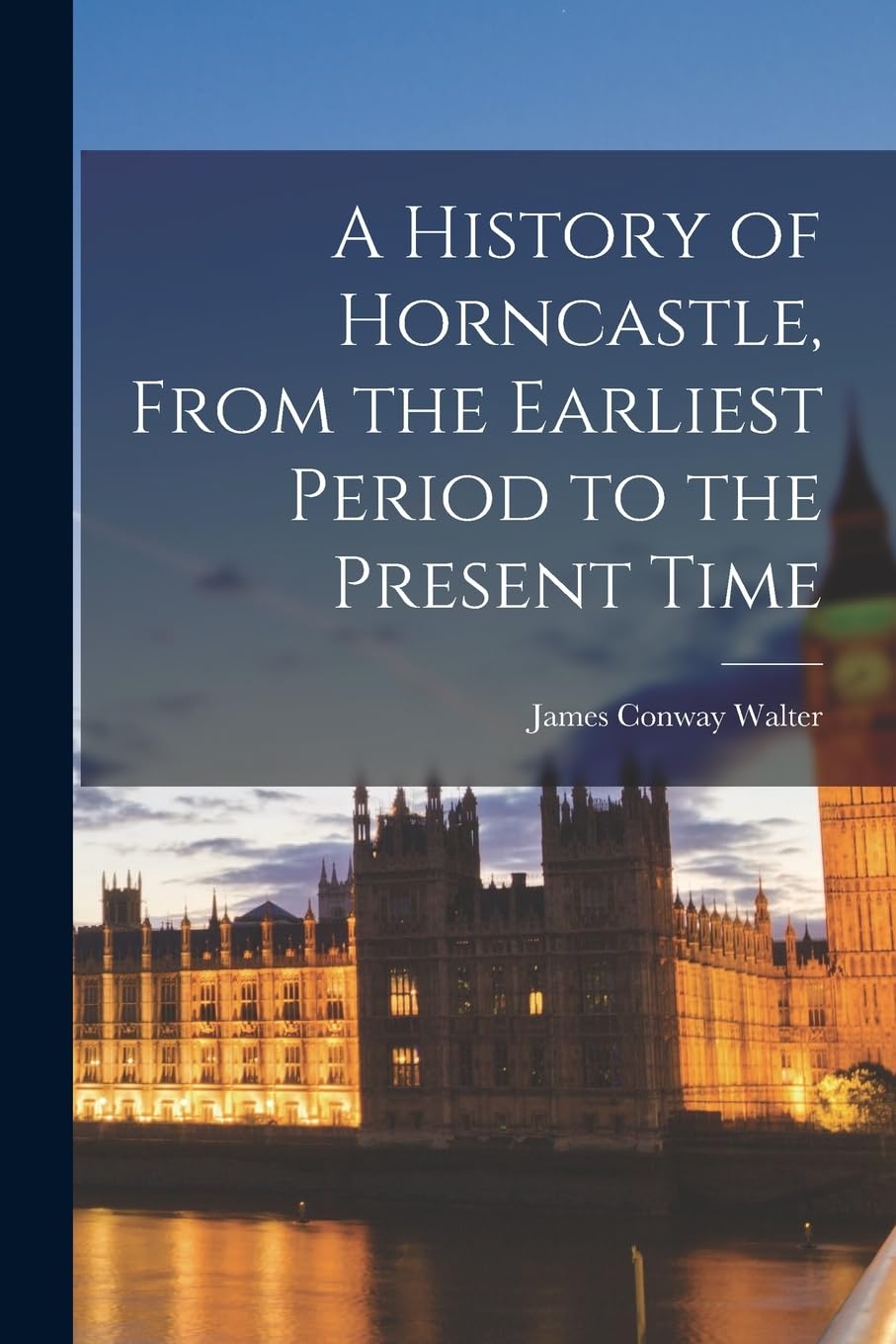 A History of Horncastle, From the Earliest Period to the Present Time