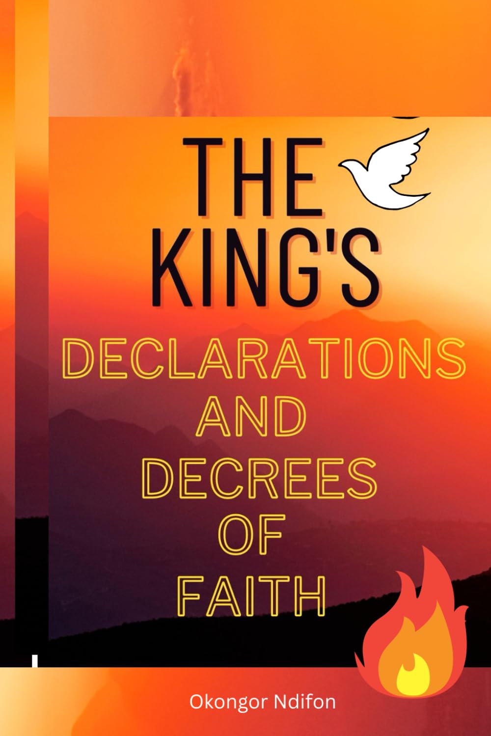 The King's Declarations and Decrees of Faith: The God Kind of Faith