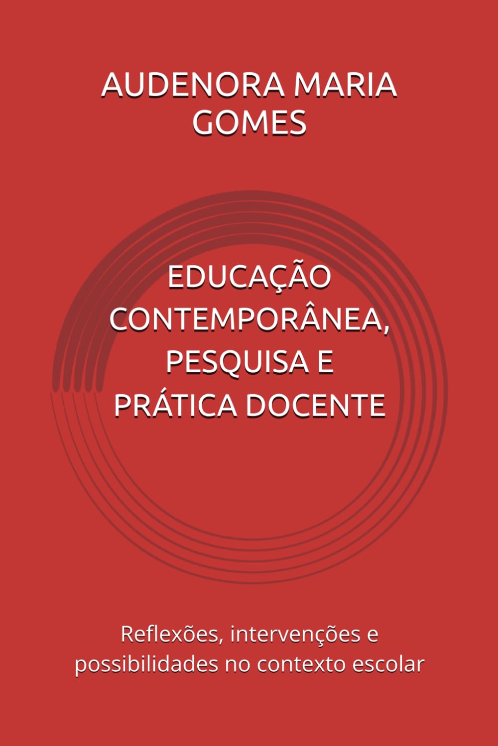EDUCAÇÃO CONTEMPORÂNEA, PESQUISA E PRÁTICA DOCENTE: Reflexões, intervenções e possibilidades no contexto escolar
