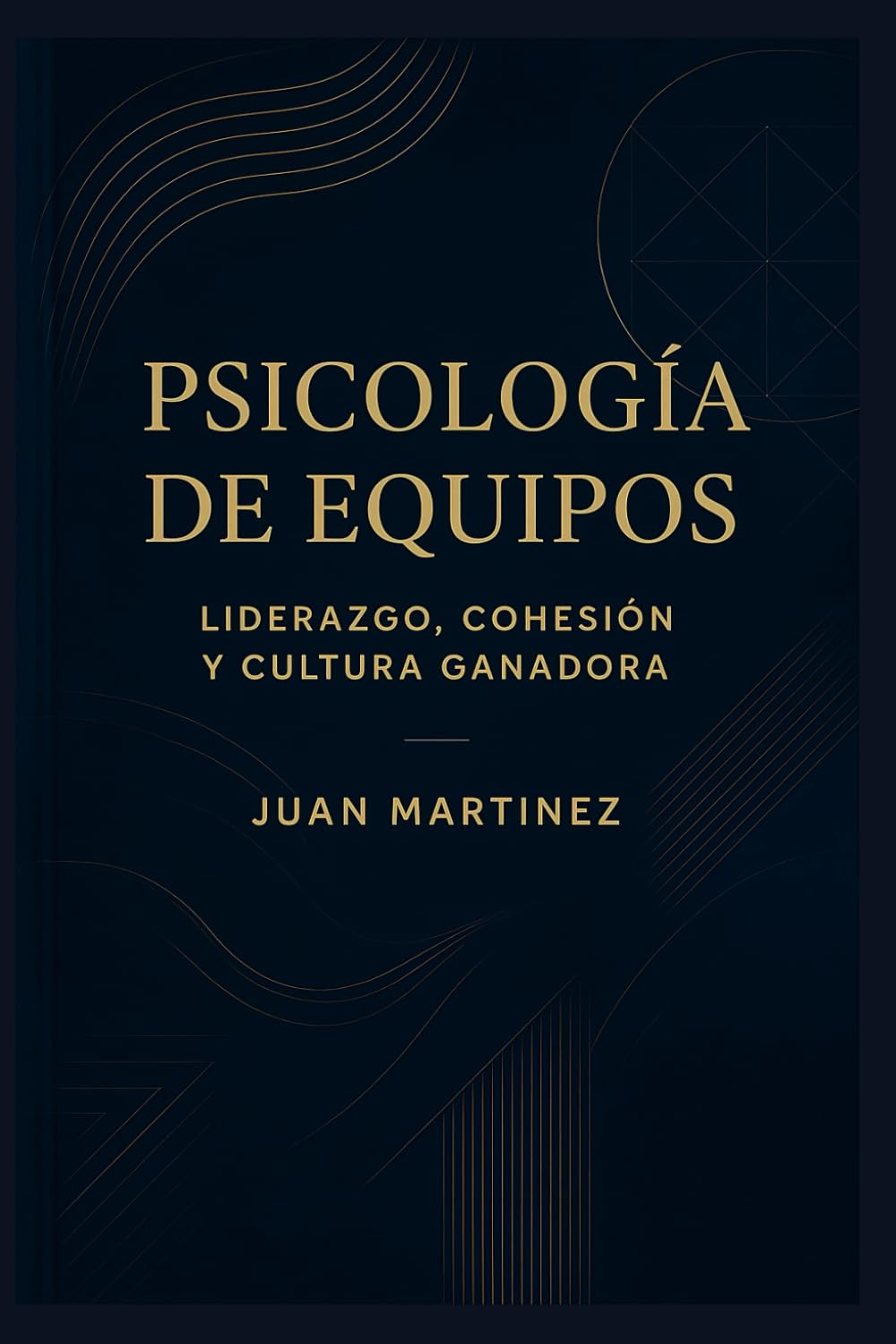 Psicología de Equipos: Liderazgo, Cohesión y Cultura Ganadora: Estrategias prácticas para construir mentalidad colectiva, fortalecer la comunicación y crear un entorno de éxito sostenido