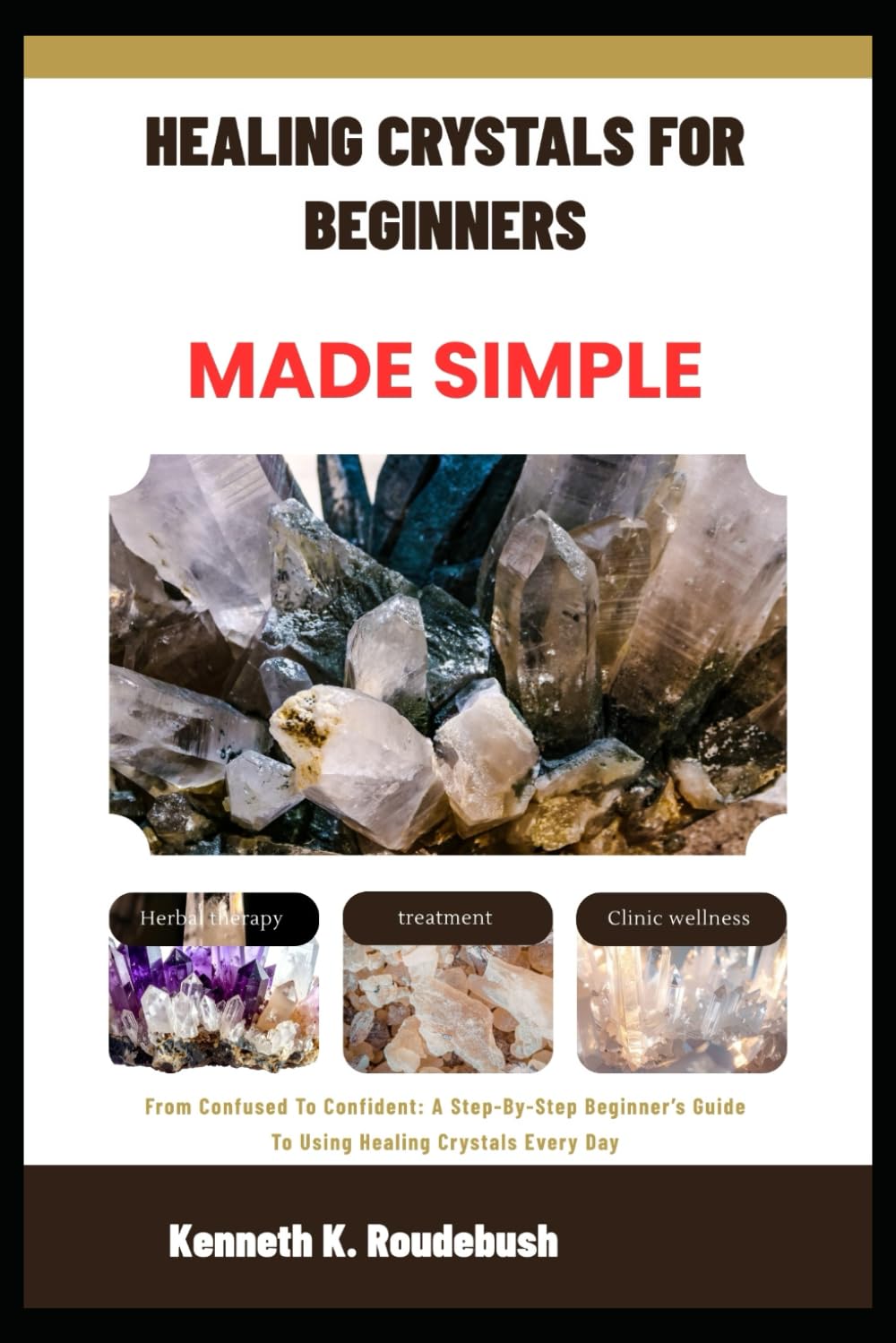 Healing Crystals For Beginners Made Simple: From Confused To Confident: A Step-By-Step Beginner’s Guide To Using Healing Crystals Every Day