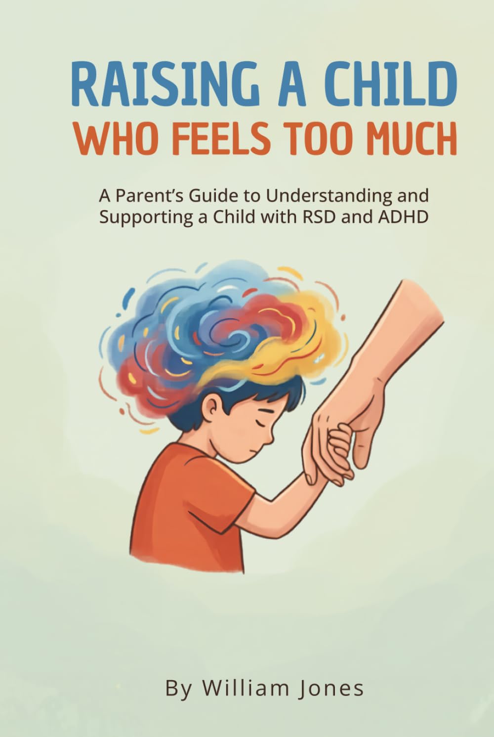 Raising a Child Who Feels Too Much: A Parent's Guide to Understanding and Supporting a Child with RSD and ADHD