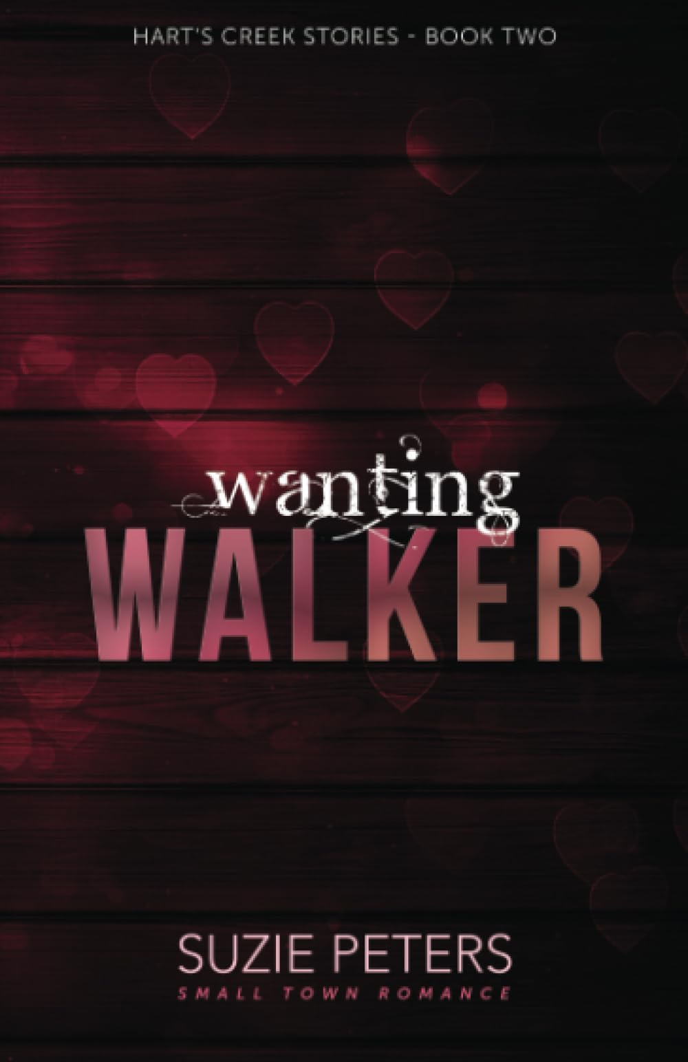 Wanting Walker: A Small Town Romance: 2 (Hart's Creek Stories)