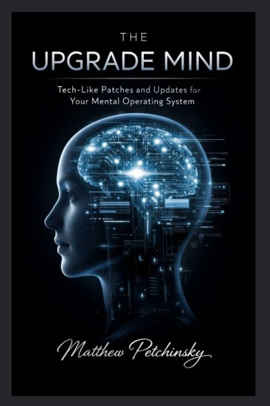 The Upgrade Mind: Tech-Like Patches and Updates for Your Mental Operating System