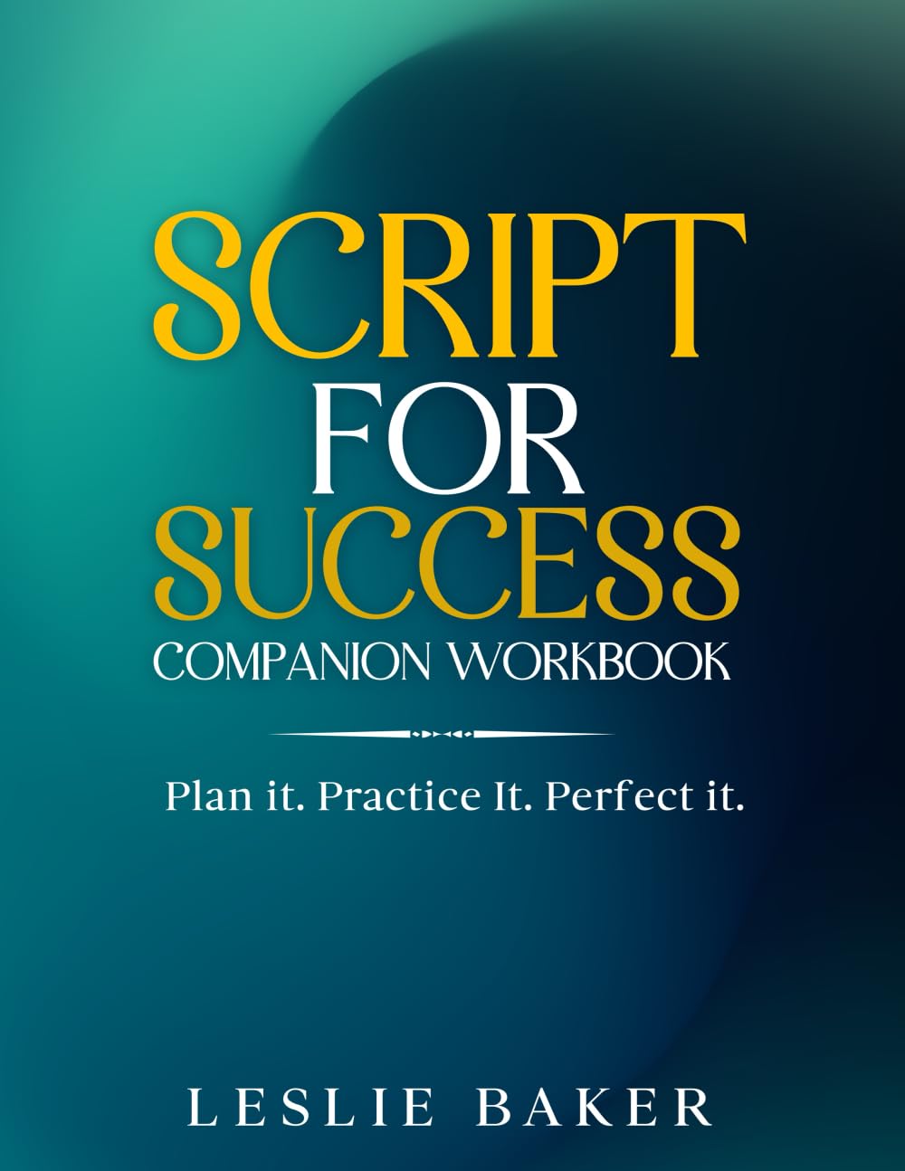 Script for Success - Companion Workbook: Plan It. Practice It. Perfect It.