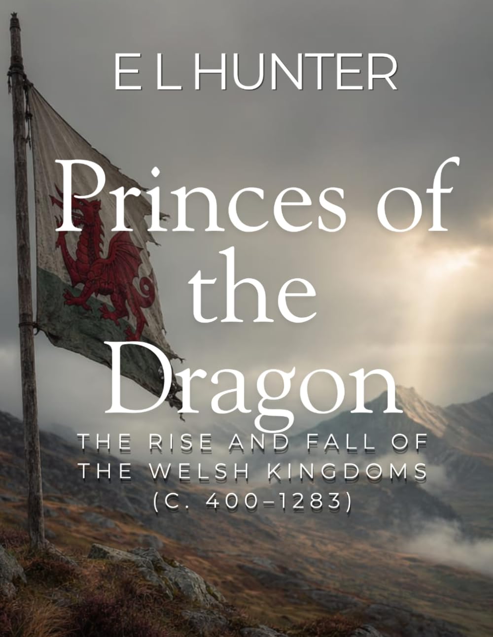 Princes of the Dragon: The Rise and Fall of the Welsh Kingdoms (c. 400–1283)