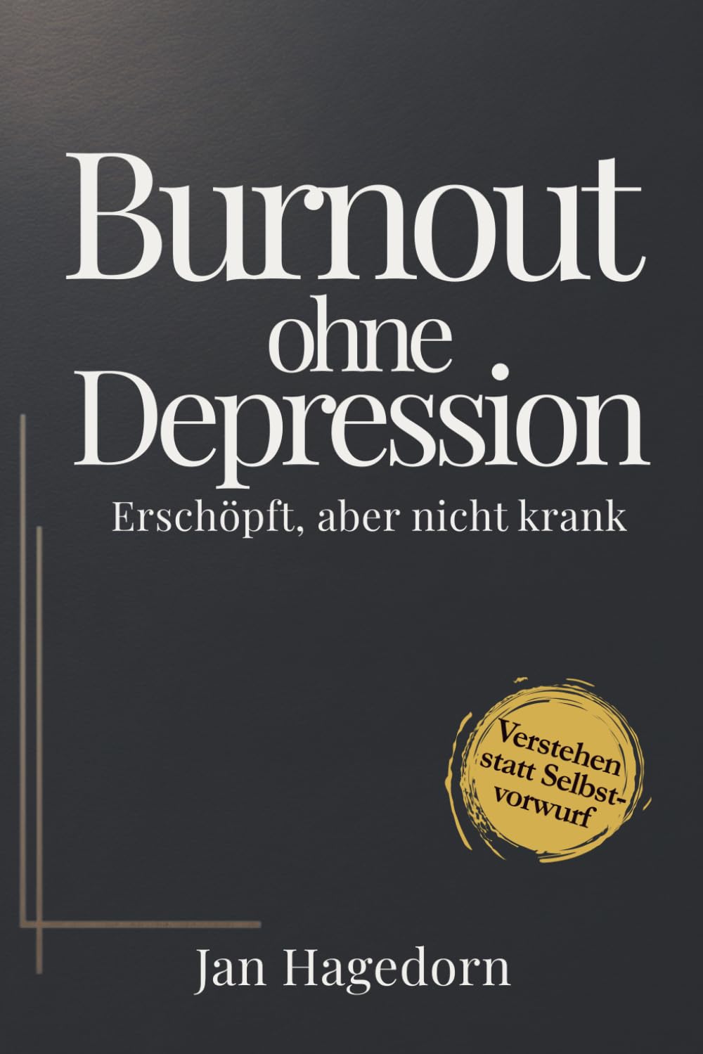 Burnout ohne Depression - Erschöpft, aber nicht krank: Wie du zwischen Belastung und Überforderung wieder Stabilität findest