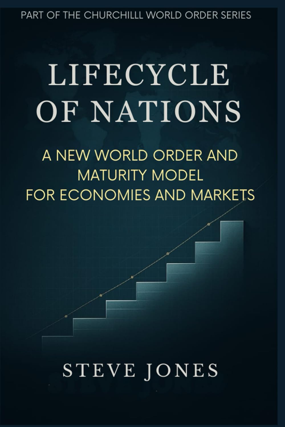 Lifecycle of Nations: A New World Order and Maturity Model for Economies and Markets: A New World Order and Maturity Model for Economies and Markets ... Economics and Todays Geo-Politics Book 3)