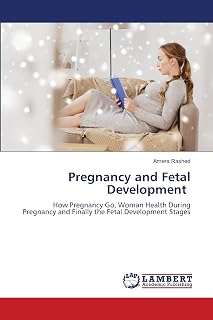 Pregnancy and Fetal Development: How Pregnancy Go, Woman Health During Pregnancy and Finally the Fetal Development Stages