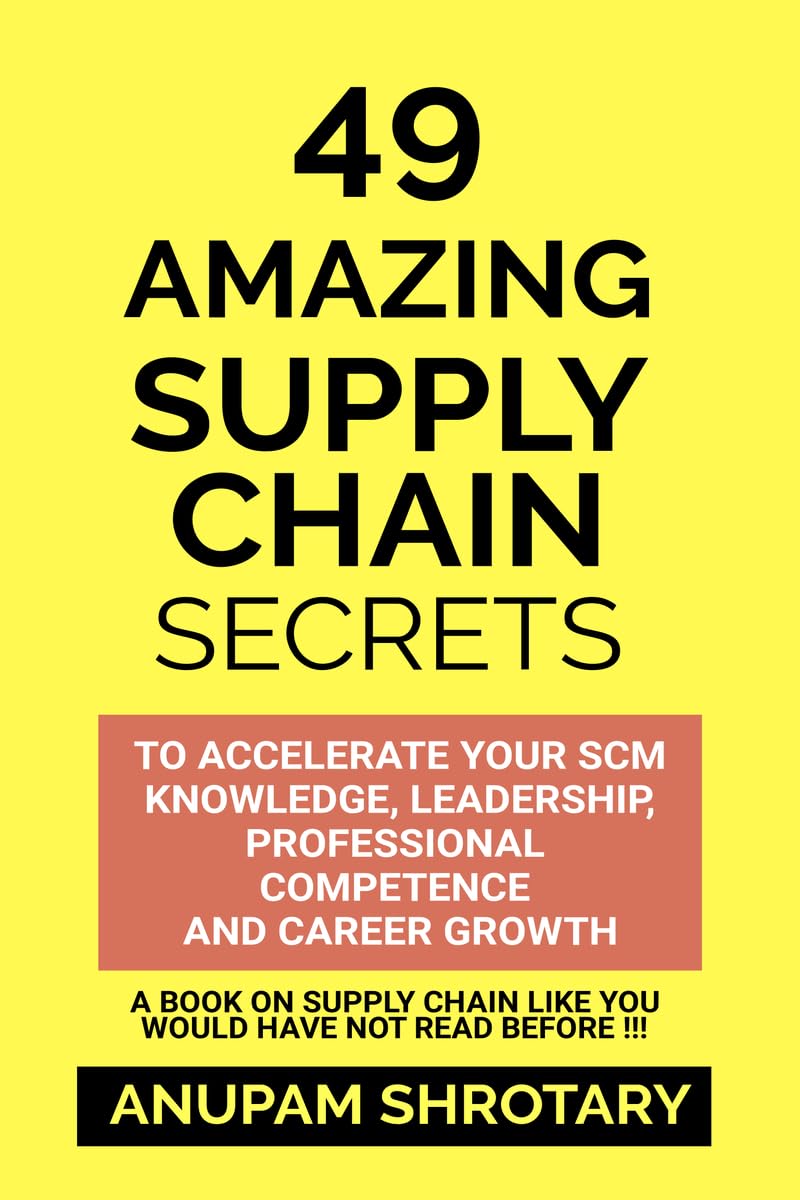 49 AMAZING SUPPLY CHAIN SECRETS: TO ACCELERATE YOUR SCM KNOWLEDGE, LEADERSHIP, PROFESSIONAL COMPETENCE AND CAREER GROWTH