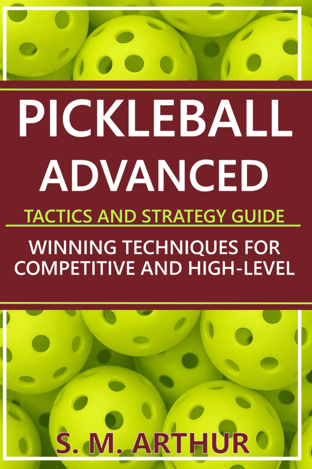 Pickleball Advanced Tactics and Strategy Guide: Winning Techniques for Competitive and High-Level Play (The Essential Pickleball Collection)