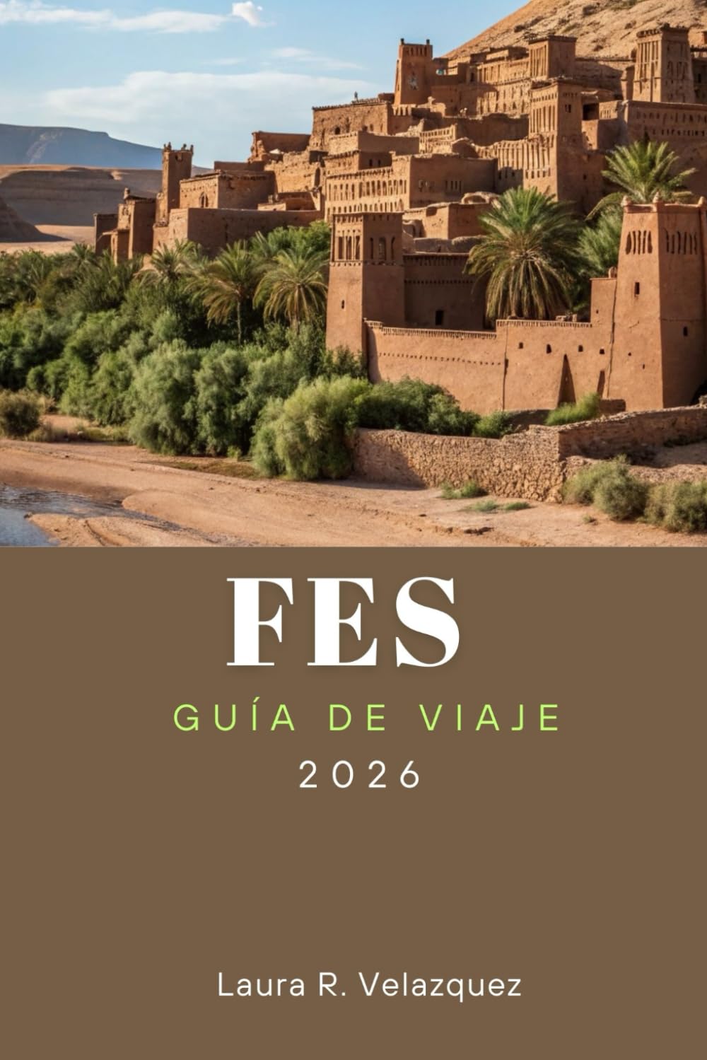 FES GUÍA DE VIAJE 2026: Explora las principales atracciones, aventuras al aire libre, joyas ocultas, gastronomía local y experiencias culturales para tu viaje por Marruecos