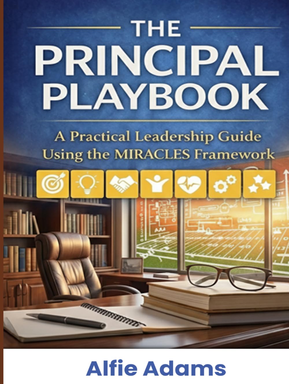 The Principal Playbook: A Practical Leadership Guide Using the MIRACLES Framework