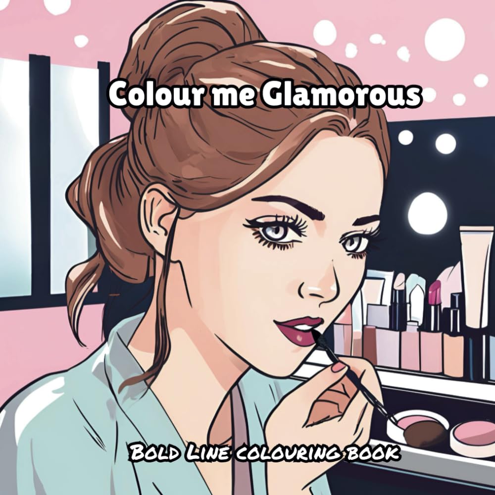 Colour me glamorous bold line colouring book for teen and adults: makeup colouring pages of women