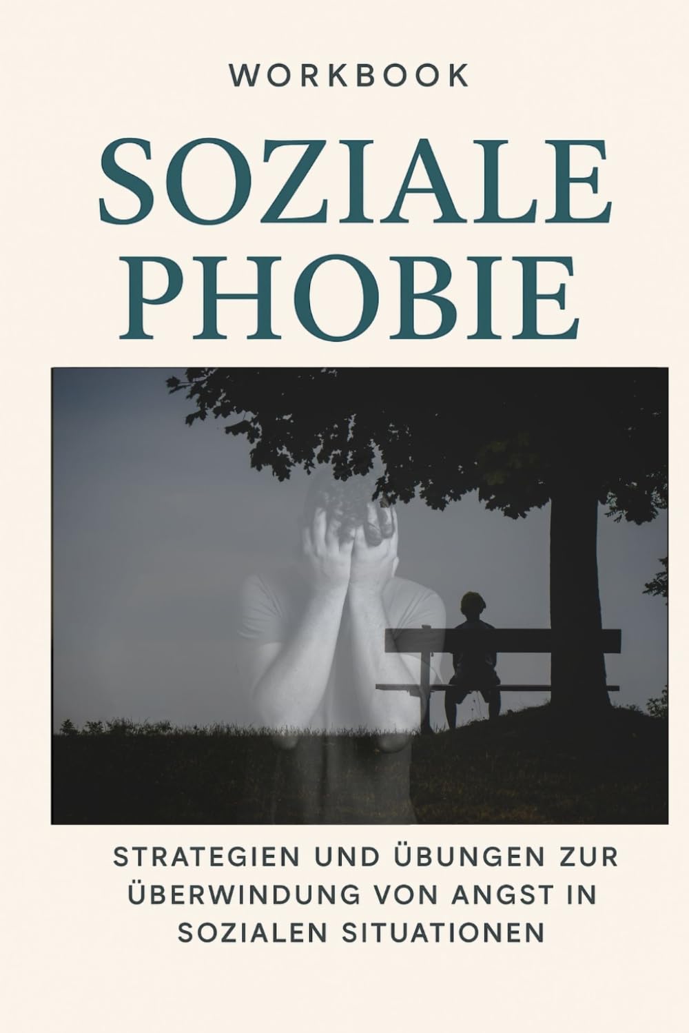 Workbook Soziale Phobie:: Strategien und Übungen zur Überwindung von Angst in sozialen Situationen
