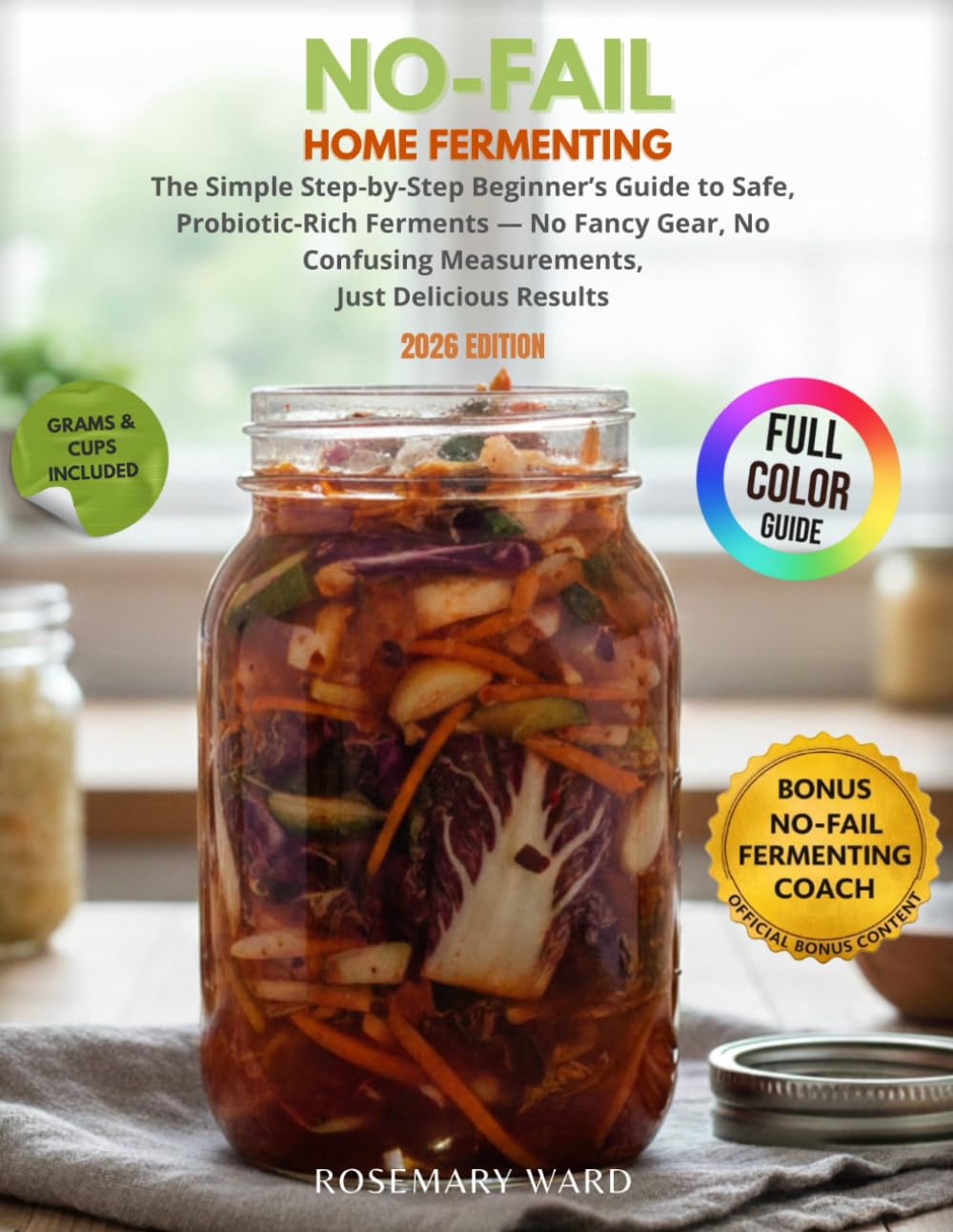 No-fail home fermenting: The Simple Step-by-Step Beginner’s Guide to Safe, Probiotic-Rich Ferments — No Fancy Gear, No Confusing Measurements, Just Delicious Results
