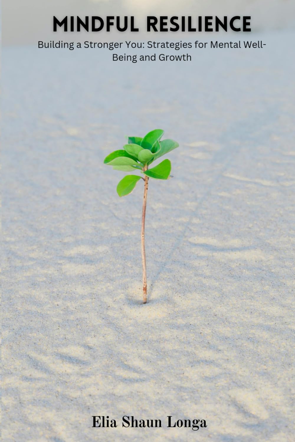Mindful Resilience: Building a Stronger You: Strategies for Mental Well-Being and Growth