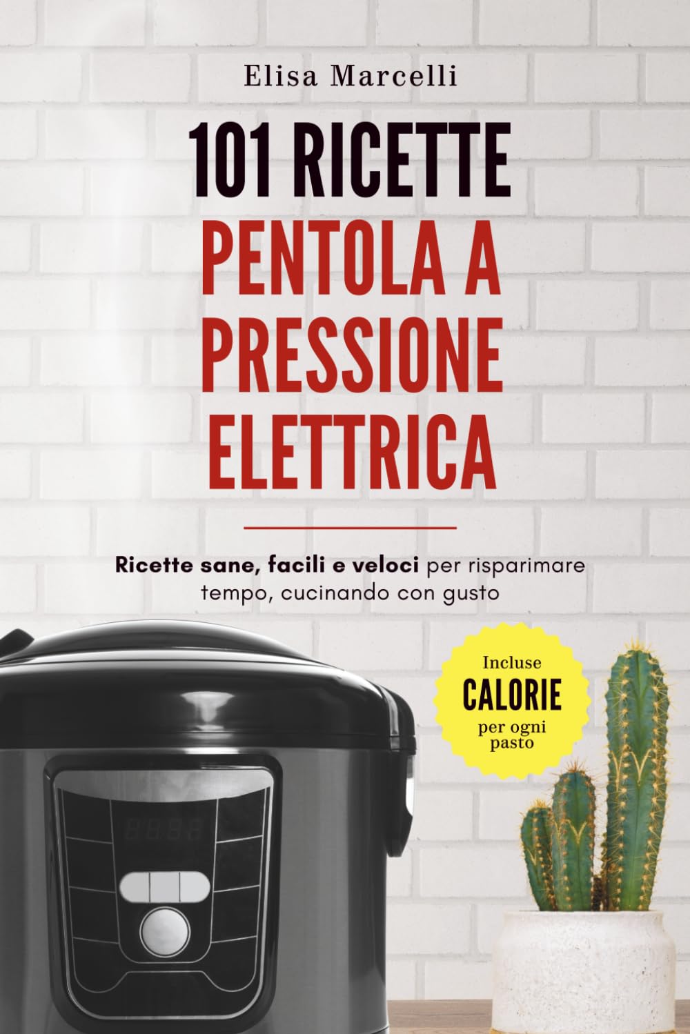 Ricette Pentola a Pressione Elettrica: 101 Ricette Sane, Gustose e Facili da Preparare Per mangiare Bene Ogni Giorno