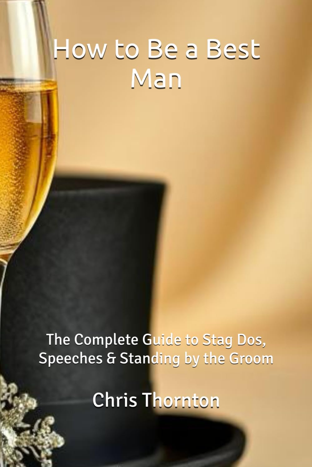 How to Be a Best Man: The Complete Guide to Stag Dos, Speeches & Standing by the Groom