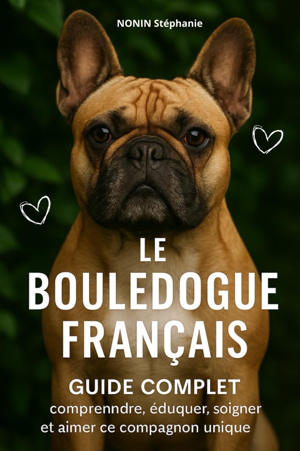 LE BOULEDOGUE FRANÇAIS: Guide complet : comprendre, éduquer, soigner et aimer ce compagnon unique