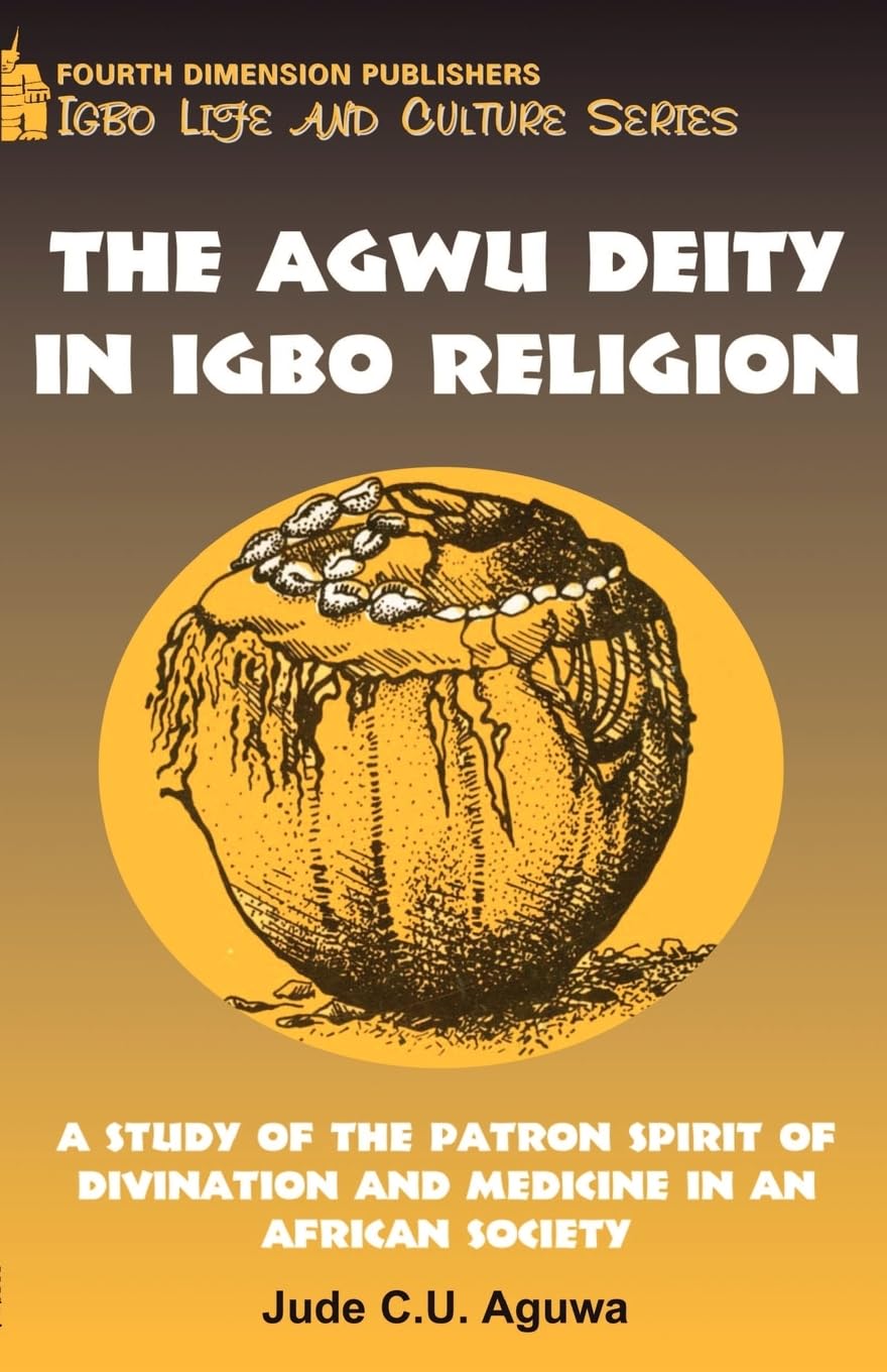Agwu Deity in Igbo Religion: A Study of the Patron Spirit of Divination and Medicine in an African Society