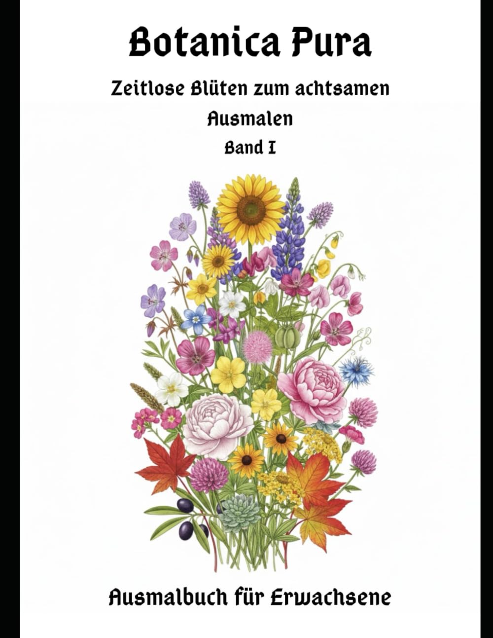 Botanica Pura – Band I: Zeitlose Blüten zum achtsamen Ausmalen: Ausmalbuch für Erwachsene