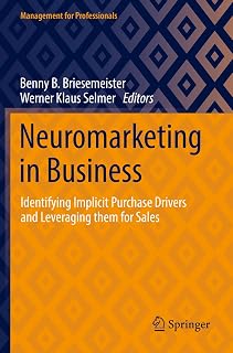 Neuromarketing in Business: Identifying Implicit Purchase Drivers and Leveraging them for Sales (Management for Professionals)