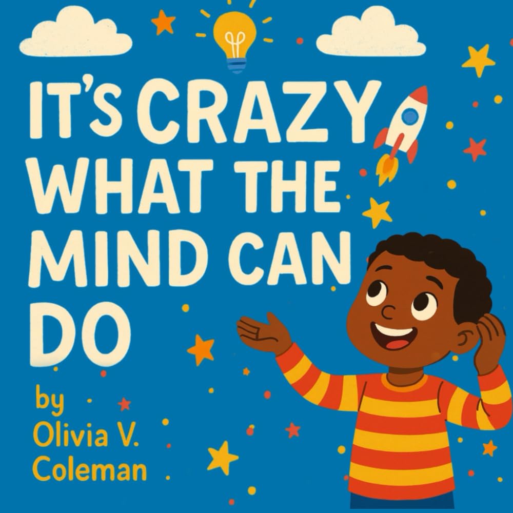 It’s Crazy What The Mind Can Do: A Storytime book to ease anxiety, build self-esteem, and help kids feel safe, strong and brave.