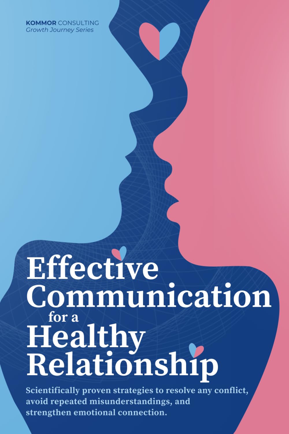 Effective Communication for Healthy Relationships: Scientifically Proven Strategies to Resolve Any Conflict, Avoid Repeated Misunderstandings, and Strengthen Emotional Connection
